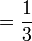 = \frac{1}{3}