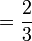 = \frac{2}{3}