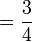 = \frac{3}{4}