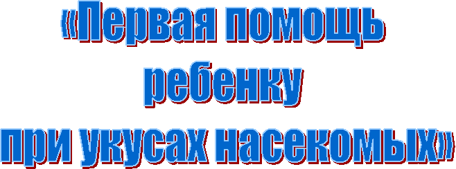 «Первая помощь
ребенку
при укусах насекомых»