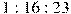 1 : 16 : 23