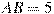 AB = 5
