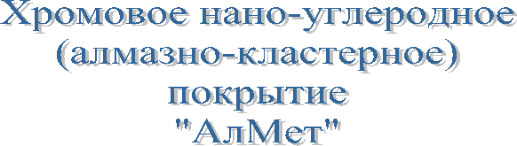 Хромовое нано-углеродное
(алмазно-кластерное)
покрытие
"АлМет"