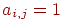 a_{i,j} = 1