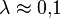 \lambda\approx 0{,}1