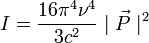 I=\frac{16\pi^4\nu^4}{3c^2}\mid\vec{P}\mid^2