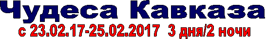 Чудеса Кавказа, с 23.02.17-25.02.2017 3 дня/2 ночи
