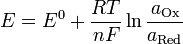 E = E^0 + \frac{RT}{nF} \ln\frac{a_{\rm{Ox}}}{a_{\rm{Red}}}