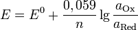 E = E^0 + \frac{0,059}{n} \lg\frac{a_{\rm{Ox}}}{a_{\rm{Red}}}