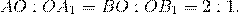 \[AO:O{A_1} = BO:O{B_1} = 2:1.\]