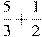 \frac{5}{3}+\frac{1}{2}
