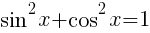 {sin}^2x+{cos}^2x=1