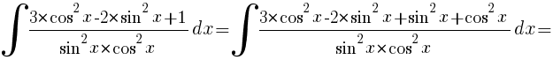 int{}{}{{3*{cos}^2x-2*{sin}^2x+1}/{{sin}^2x*{cos}^2x}dx}=int{}{}{{3*{cos}^2x-2*{sin}^2x+{sin}^2x+{cos}^2x}/{{sin}^2x*{cos}^2x}dx}=