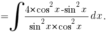 {}=int{}{}{{4*{cos}^2x-{sin}^2x}/{{sin}^2x*{cos}^2x}dx}.