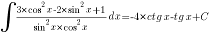 int{}{}{{3*{cos}^2x-2*{sin}^2x+1}/{{sin}^2x*{cos}^2x}dx}=-4*ctg{x}-tg{x}+C