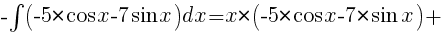 -int{}{}{(-5*{cos}x-7{sin}x)dx}=x*(-5*{cos}x-7*{sin}x)+