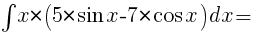 int{}{}{x*(5*{sin}x-7*{cos}x)dx}=