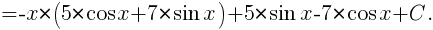 {}=-x*(5*{cos}x+7*{sin}x)+5*{sin}x-7*{cos}x+C.