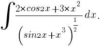 int{}{}{{2*cos2x+3*x^2}/{(sin2x+x^3)^{1/2}}dx}.