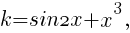 k=sin2x+x^3,