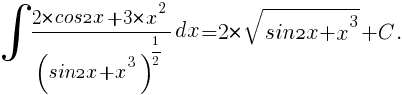 int{}{}{{2*cos2x+3*x^2}/{(sin2x+x^3)^{1/2}}dx}=2*sqrt{sin2x+x^3}+C.