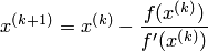 x^{(k+1)}= x^{(k)}-\frac{f(x^{(k)})}{f'(x^{(k)})}