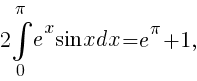 {2}int{0}{pi}{e^x{sin}xdx}=e^{pi}+1,