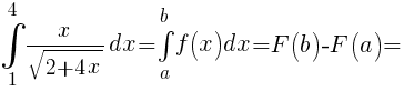 int{1}{4}{x/{sqrt{2+4x}}dx}=int{a}{b}{f(x)dx}=F(b)-F(a)={}