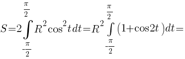S={2}int{-{pi}/2}{{pi}/2}{{R^2}cos^2{t}dt}={R^2}int{-{pi}/2}{{pi}/2}{(1+cos{2t})dt}={}