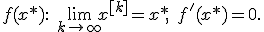 f(x*): \;\lim_{k \to \infty}x^{[k]} = x*,\; f'(x*)=0.