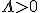 \Lambda>0