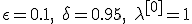  \eps =0.1,\; \delta=0.95,\; \lambda^{[0]}=1 