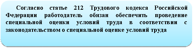 Скругленный прямоугольник: Согласно статье 212 Трудового кодекса Российской Федерации работодатель обязан обеспечить проведение специальной оценки условий труда в соответствии с законодательством о специальной оценке условий труда