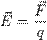\vec E= \frac{\vec F}{q}