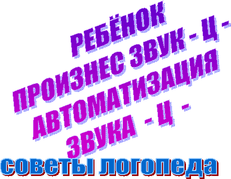 РЕБЁНОКПРОИЗНЕС ЗВУК - Ц -АВТОМАТИЗАЦИЯ ЗВУКА - Ц - ,советы логопеда