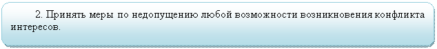 Скругленный прямоугольник: 2. Принять меры по недопущению любой возможности возникновения конфликта интересов.