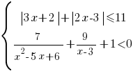 delim{lbrace}{matrix{2}{1}{{delim{|}{3x+2}{|}+delim{|}{2x-3}{|}<=11} {7/{x^2-5x+6}+9/{x-3}+1<0} }}{ }