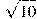 \sqrt{10}