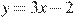 y= 3x - 2
