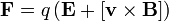 \mathbf{F}=q\left(\mathbf{E}+[\mathbf{v}\times\mathbf{B}]\right)