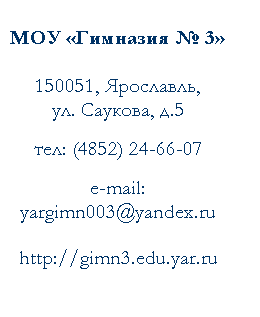 Подпись: МОУ «Гимназия № 3»
150051, Ярославль,
ул. Саукова, д.5
e-mail: *****@***
http://gimn3.edu.yar.ru