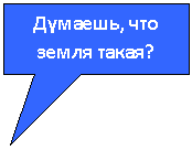 Прямоугольная выноска: Думаешь, что земля такая?