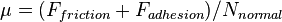 \mu = (F_{friction}+F_{adhesion})/{N_{normal}}