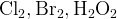 http://l.wordpress.com/latex.php?latex=%5Crm%20Cl_2%2C%20Br_2%2C%20H_2O_2&bg=FFFFFF&fg=000000&s=1