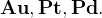 http://l.wordpress.com/latex.php?latex=%5Cbf%20Au%2C%20Pt%2C%20Pd.&bg=FFFFFF&fg=000000&s=1