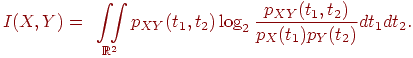 I(X,Y)=\int\limits_{\quad\bR^2}\!\!\!\!\!
\int p_{XY}(t_1,t_2)\log_2{p_{XY}(t_1,t_2)\over
p_X(t_1)p_Y(t_2)}dt_1dt_2.