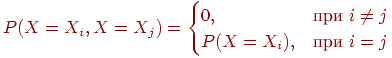 \begin{align*}P(X=X_i,X=X_j) = \begin{cases}
0,&\text{при $i\ne j$}\\
P(X=X_i),&\text{при $i=j$}\end{cases}\end{align*}