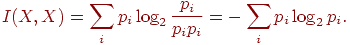 I(X,X)=\sum_ip_i\log_2{p_i\over

p_ip_i}=-\sum_ip_i

\log_2p_i.