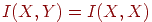 I(X,Y)=I(X,X)