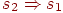 s_2 \Rightarrow

s_1